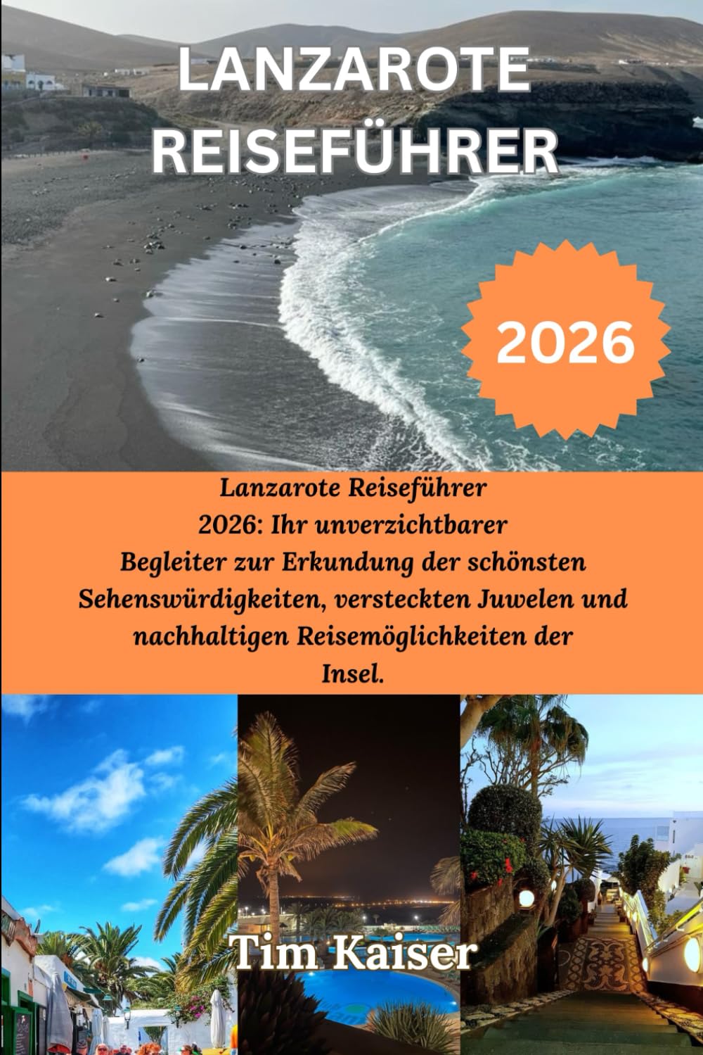LANZAROTE REISEFÜHRER 2026: Lanzarote Reiseführer 2026: Ihr unverzichtbarer Begleiter zur Erkundung der schönsten Sehenswürdigkeiten, versteckten Juwelen und nachhaltigen Reisemöglichkeiten der Insel.