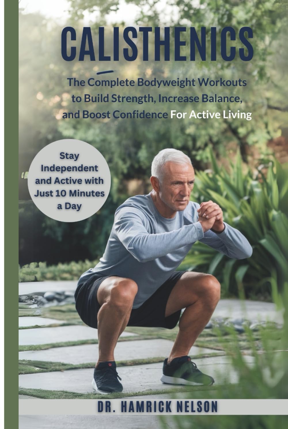 Calisthenics Exercises For Seniors Over 60: The Complete Bodyweight Workouts To Build Strength, Increase Balance, And Boost Confidence For Active Living