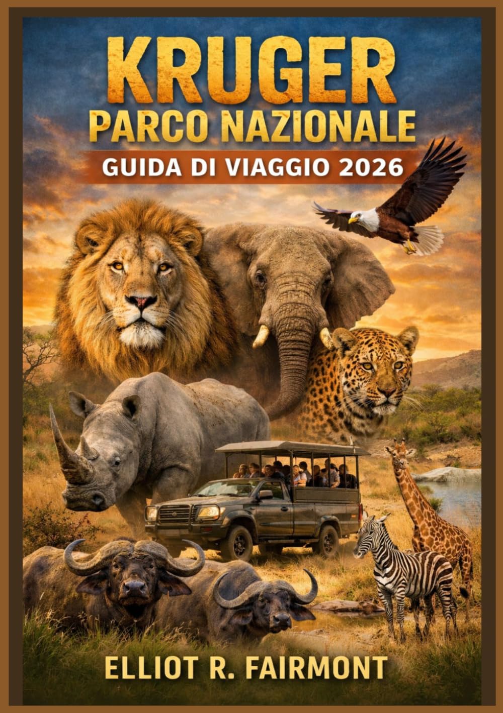 KRUGER PARCO NAZIONALE GUIDA DI VIAGGIO 2026: Una guida essenziale per pianificare i safari, osservare la fauna selvatica, scegliere i campi base, ... serie Global Explorer di Elliot R. Fairmont)