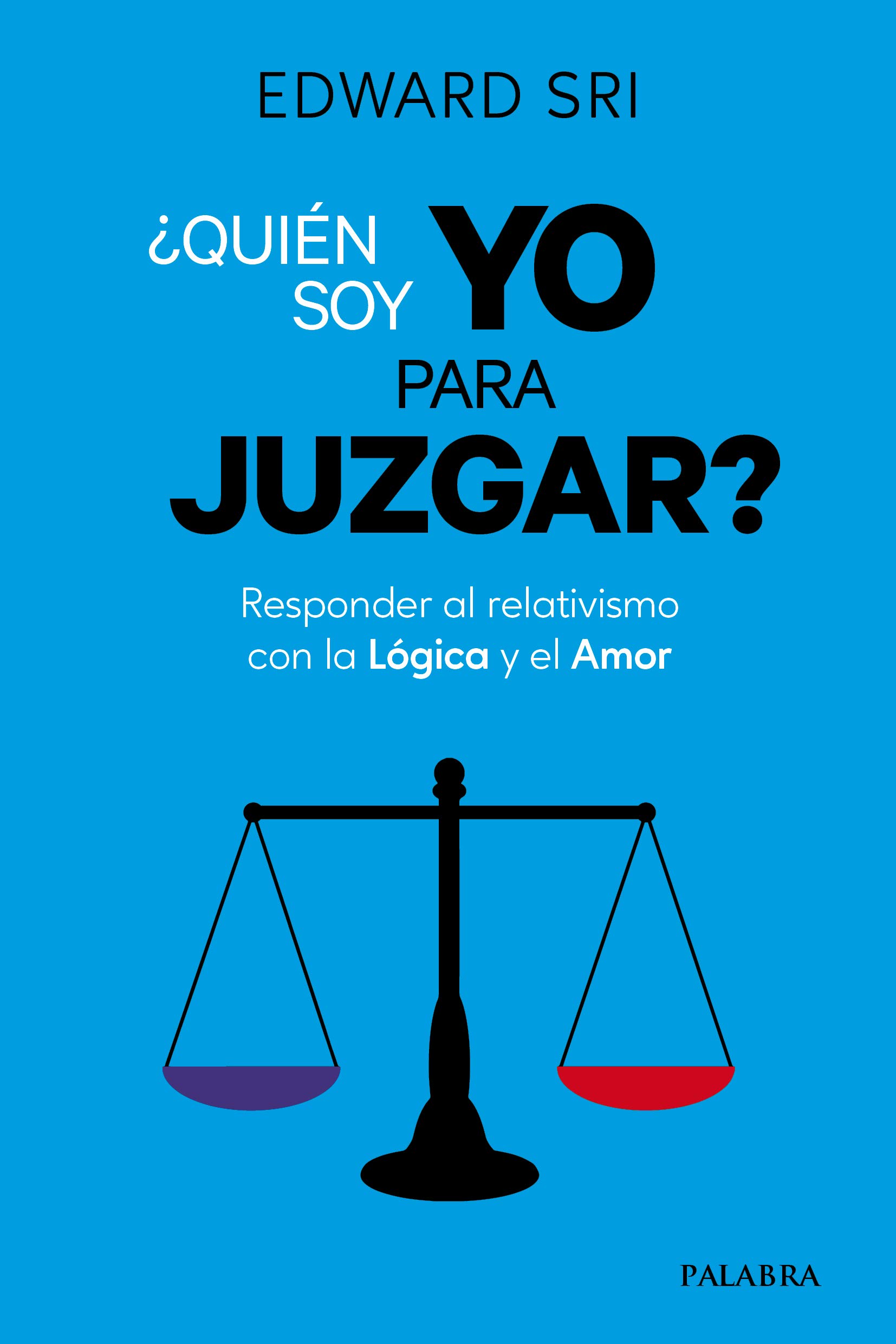¿Quién soy yo para juzgar?: Responder al relativismo con la Lógica y el Amor
