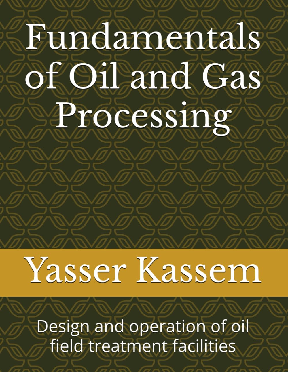 Fundamentals of Oil and Gas Processing: Design and operation of oil field treatment facilities