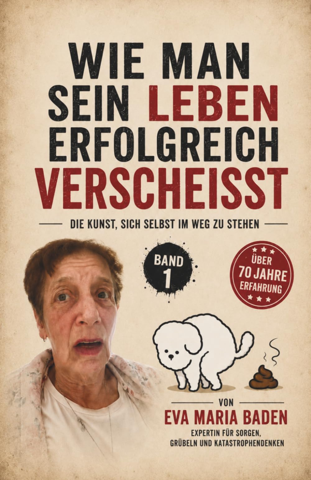 Wie man sein Leben erfolgreich verscheißt: Die Kunst, sich selbst im Weg zu stehen