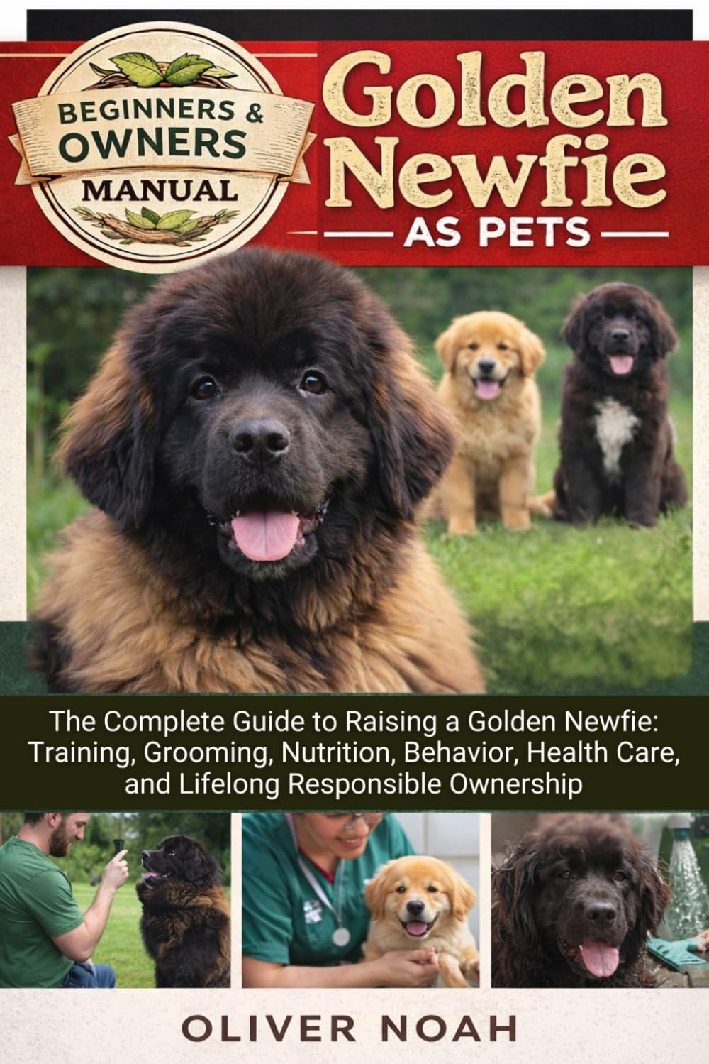 GOLDEN NEWFIE AS PETS: The Complete Guide to Raising a Golden Newfie: Training, Grooming, Nutrition, Behavior, Health Care, and Lifelong Responsible Ownership