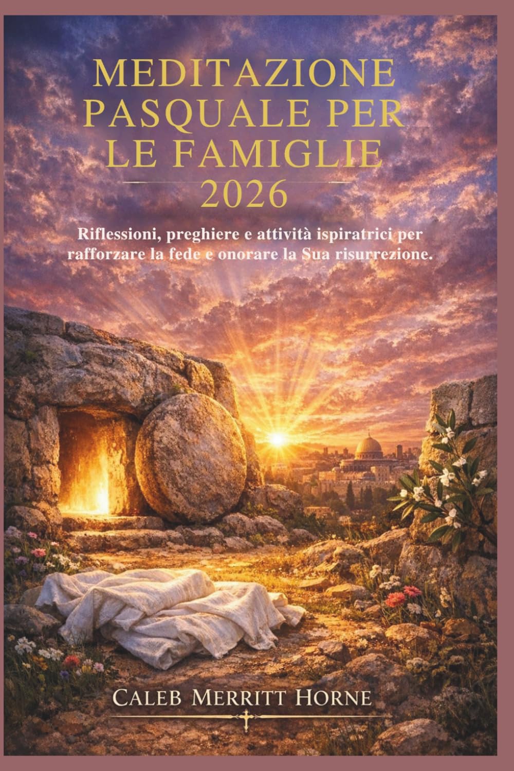 MEDITAZIONE PASQUALE PER LE FAMIGLIE 2026: Riflessioni, preghiere e attività ispiratrici per rafforzare la fede e onorare la Sua risurrezione.