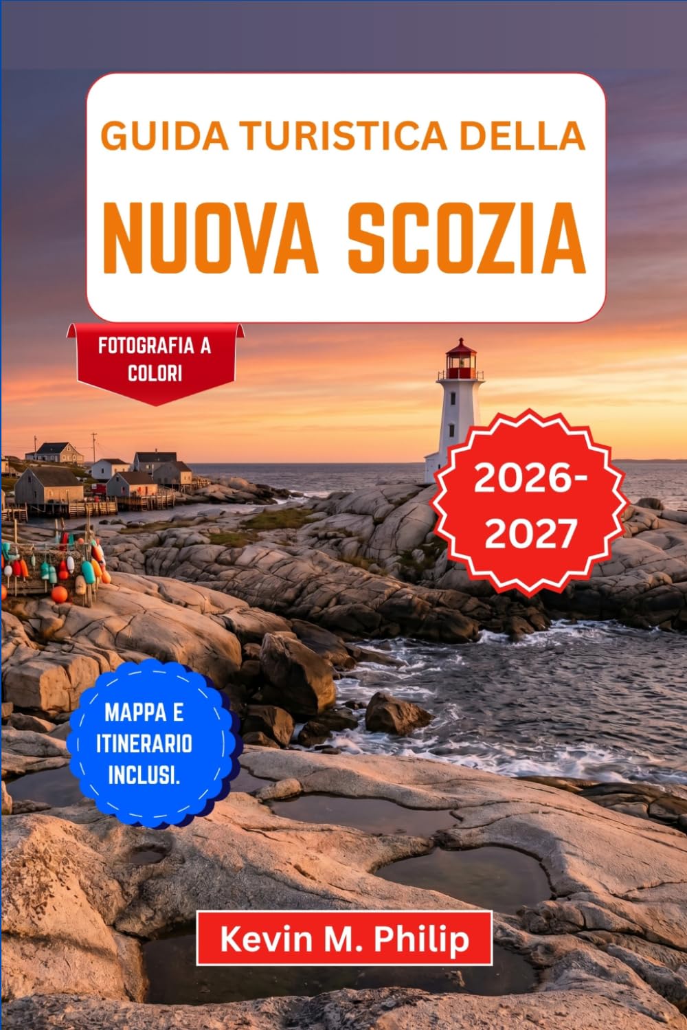 Guida turistica della Nuova Scozia 2026-2027: Scopri Halifax, Peggy's Cove e Cape Breton con consigli locali, percorsi panoramici lungo la Cabot ... cultura acadiana e itinerari flessibili
