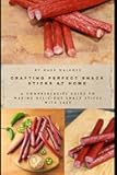 Crafting Perfect Snack Sticks at Home: A Comprehensive Guide to Making Delicious Snack Sticks With Ease