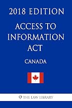 Access to Information Act (Canada) - 2018 Edition