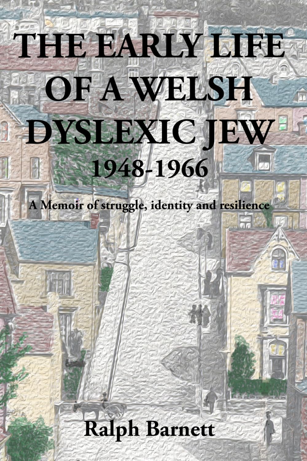 The Early Life of a Welsh Dyslexic Jew 1948-1966: A Memoir of struggle, identity and resilience
