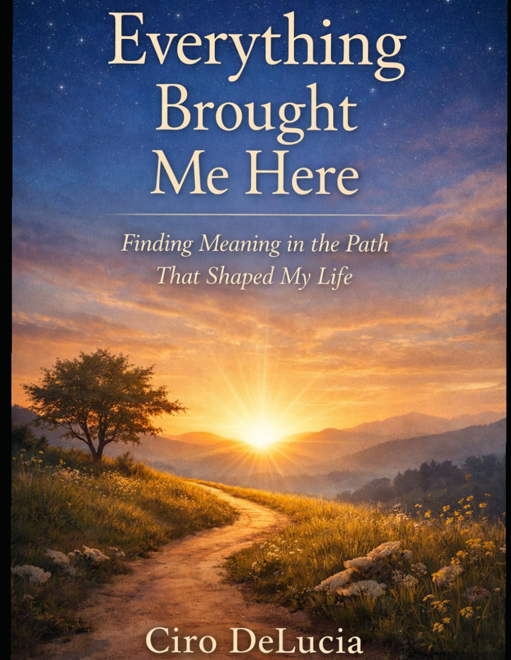 Everything Brought Me Here: Finding Meaning in the Path that Shaped My Life