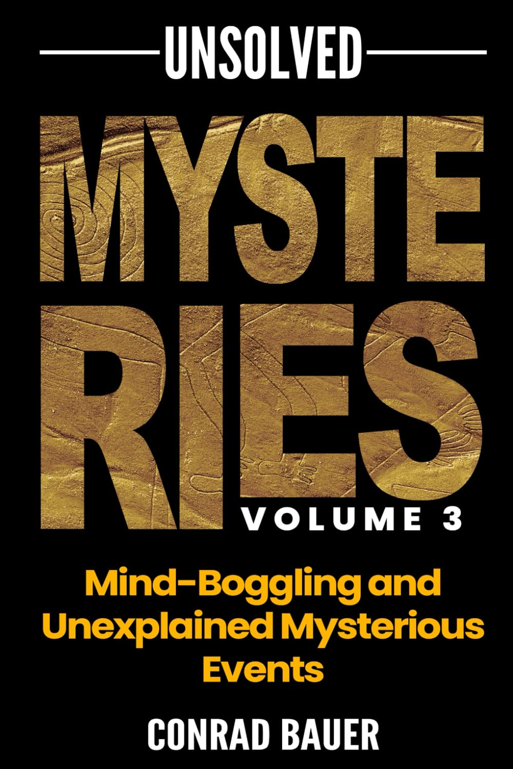 Unsolved Mysteries Vol. 3 - Mind-Boggling and Unexplained Mysterious Events (Paranormal and Unexplained Mysteries)