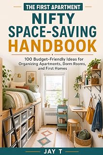 The First Apartment Nifty Space-Saving Handbook: 100 Budget-Friendly Ideas for Organizing Apartments, Dorm Rooms, and First Homes. (The First Apartment Kitchen Series)