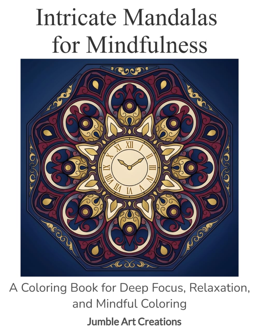 Intricate Mandalas for Mindfulness: A Coloring Book for Deep focus, Relaxation, and Mindful Coloring (Mindful Balance Coloring)