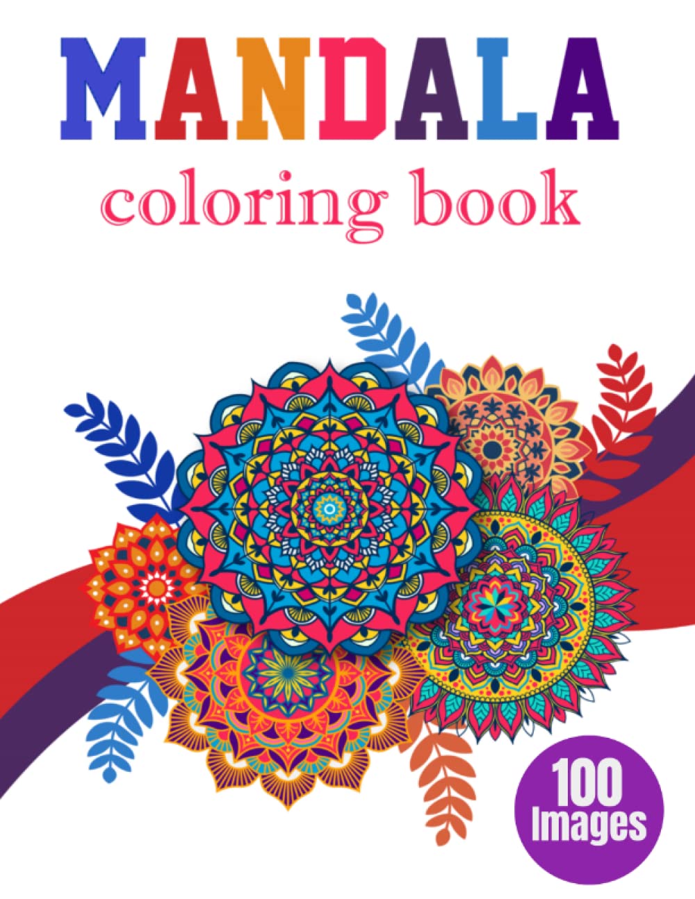 Mandala Coloring Book 100 Images: Stress Relieving Mandala Designs for Adults and Teens Relaxation Color Therapy