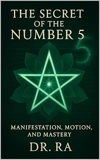 The Secret of the Number 5: Manifestation, Motion, and Mastery ("The Secrets of the Sacred Numbers")