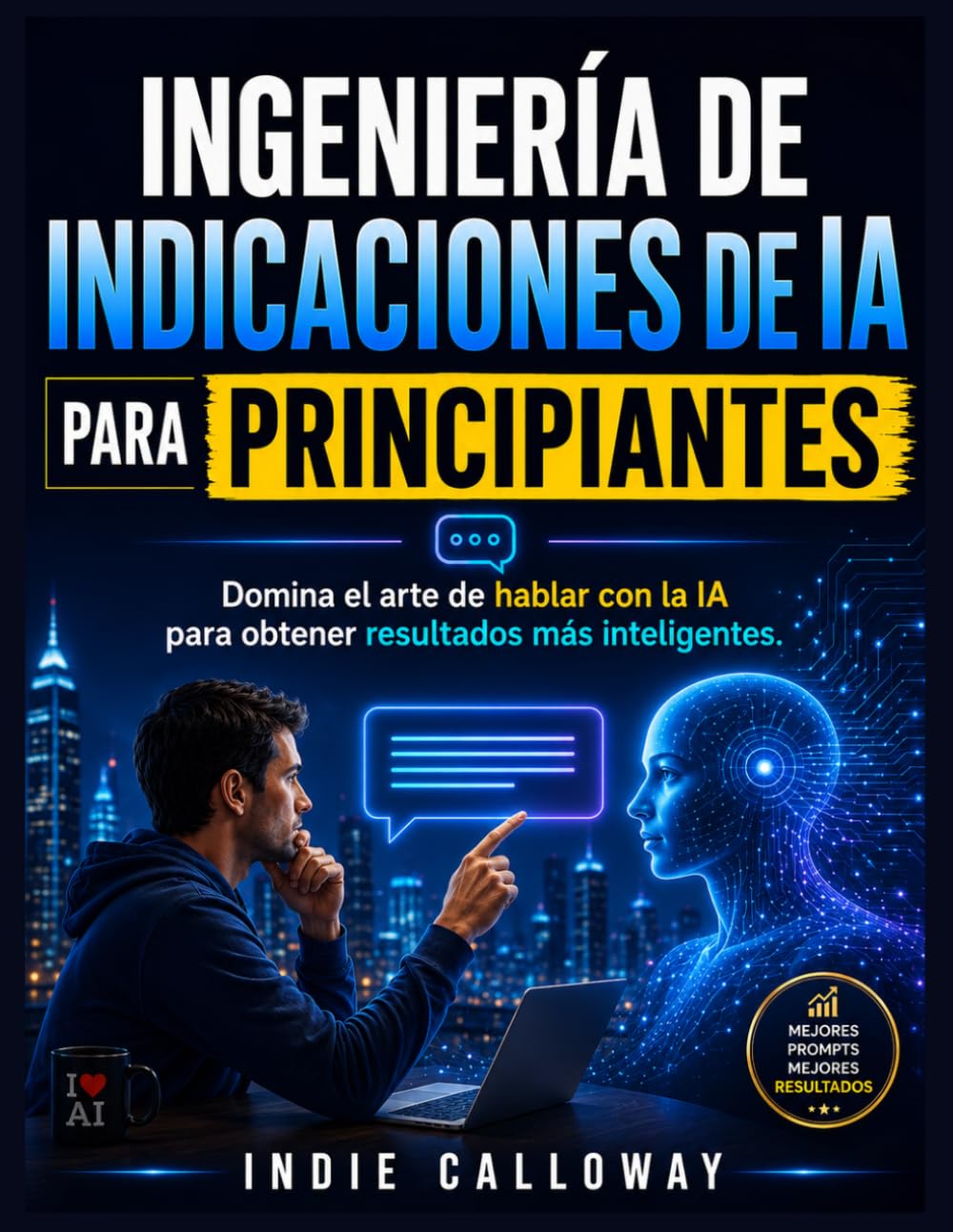 Ingeniería de indicaciones de IA para principiantes: Domina el arte de hablar con la IA para obtener resultados más inteligentes.