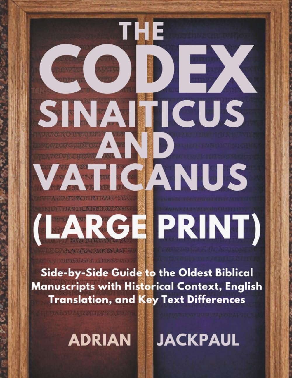 THE CODEX SINAITICUS AND VATICANUS (LARGE PRINT): Side-by-Side Guide to the Oldest Biblical Manuscripts with Historical Context, English Translation, and Key Text Differences