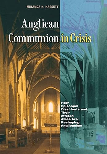 Anglican Communion in Crisis: How Episcopal Dissidents and Their African Allies Are Reshaping Anglicanism