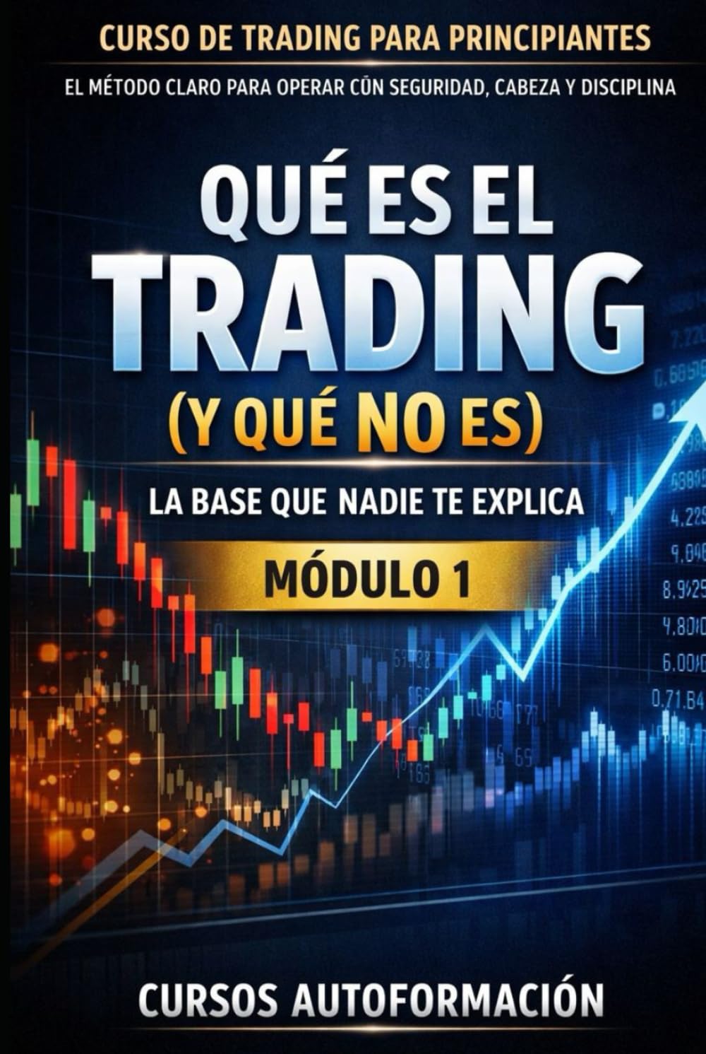 Curso de trading para principiantes: el Método Claro para Operar con Seguridad, Cabeza y Disciplina: Módulo 1 - Qué es el Trading (y qué NO es): la base que nadie te explica