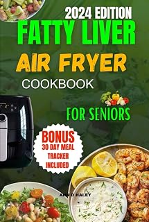 FATTY LIVER AIR FRYER COOKBOOK FOR SENIORS 2024: Mouthwatering and delicious high calcium recipes for Weight Management, Longevity and natural detox
