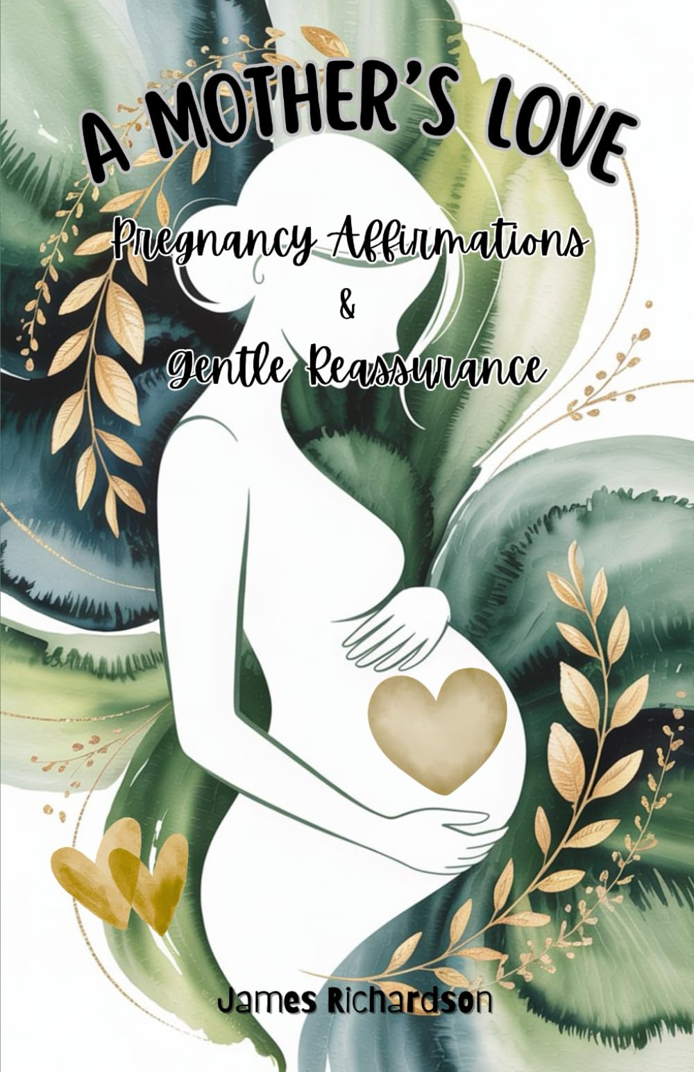 A Mother’s Love - Pregnancy Affirmations & Gentle Reassurance: 90 Calming Affirmations for Expecting Mothers to Ease Anxiety, Build Confidence, and Prepare for Birth with Peace