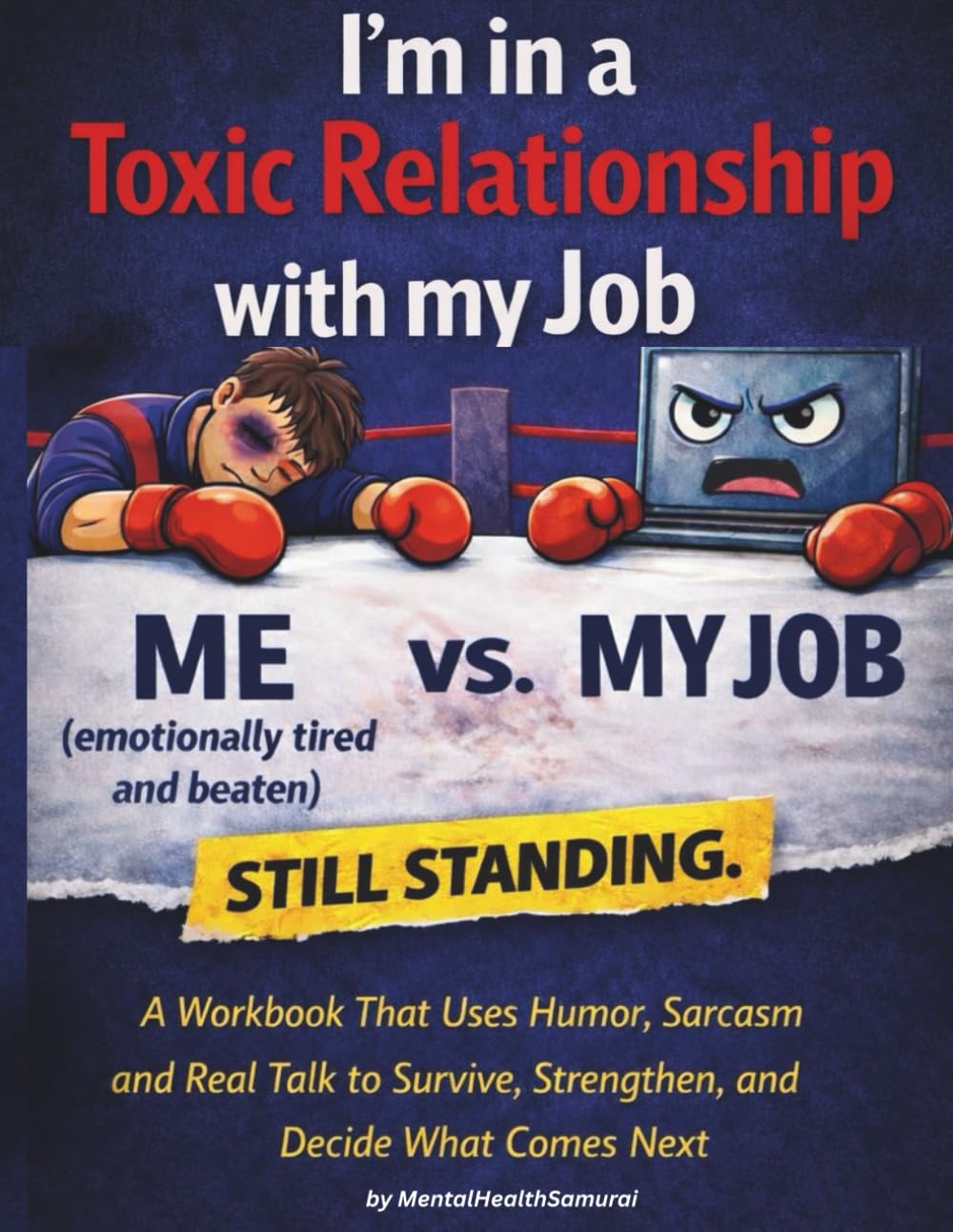 I’m in a Toxic Relationship with My Job: Still Standing. A Workbook That Uses Humor, Sarcasm, and Real Talk to Survive, Strengthen, and Decide What Comes Next