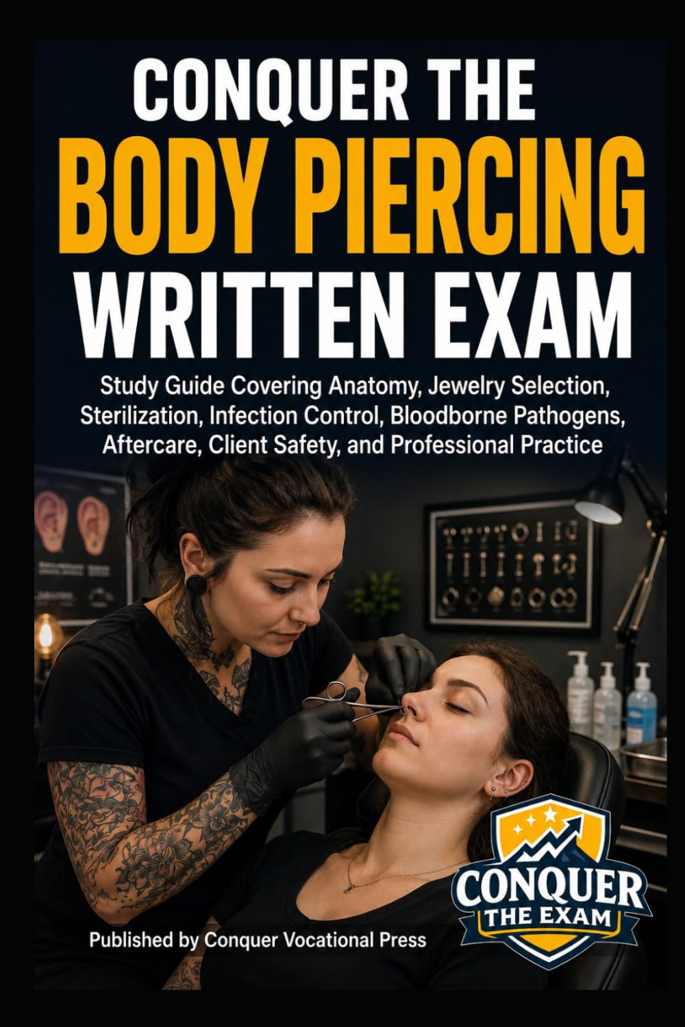 Conquer the Body Piercing Written Exam: Study Guide Covering Anatomy, Jewelry Selection, Sterilization, Infection Control, Bloodborne Pathogens, ... and Professional Practice (Cosmetology)