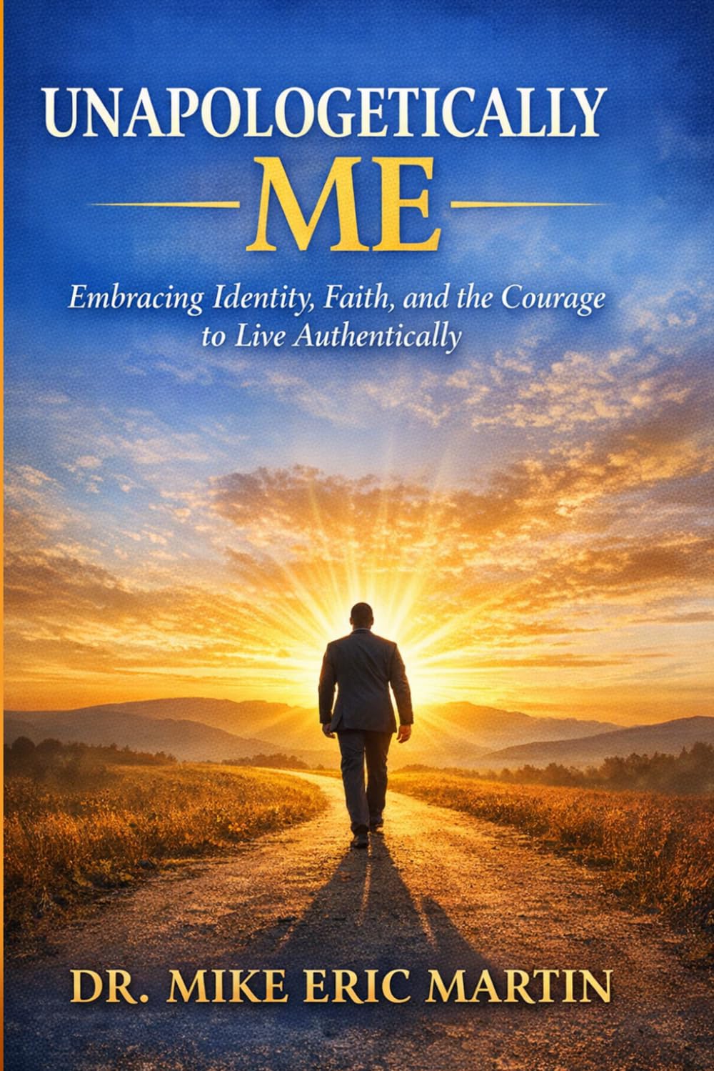 UNAPOLOGETICALLY ME: Embracing Identity, Faith, and the Courage to Live Authentically