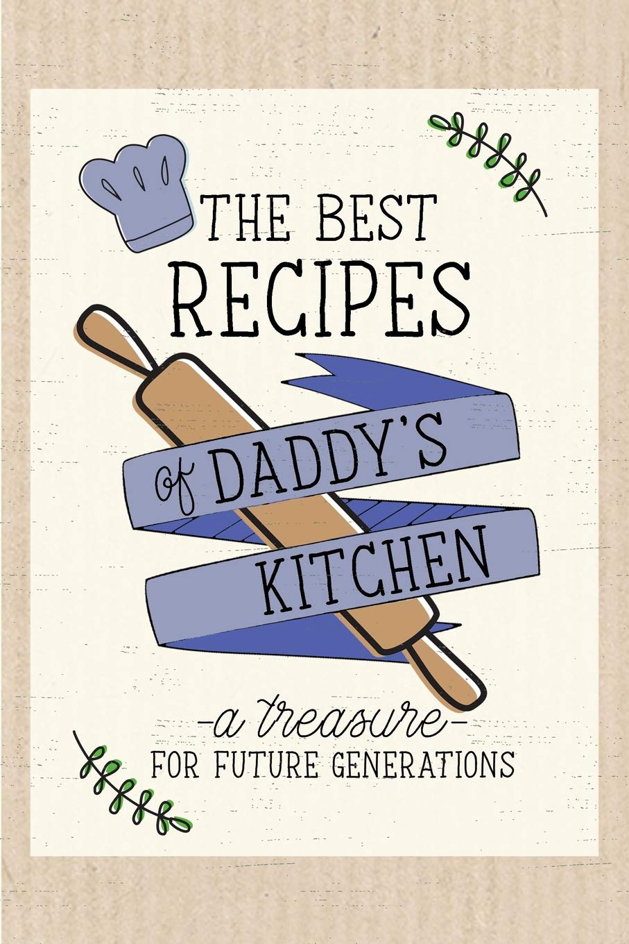 The Best Recipes of Daddy’s Kitchen: A treasure for future Generations. Blank Recipe Book.