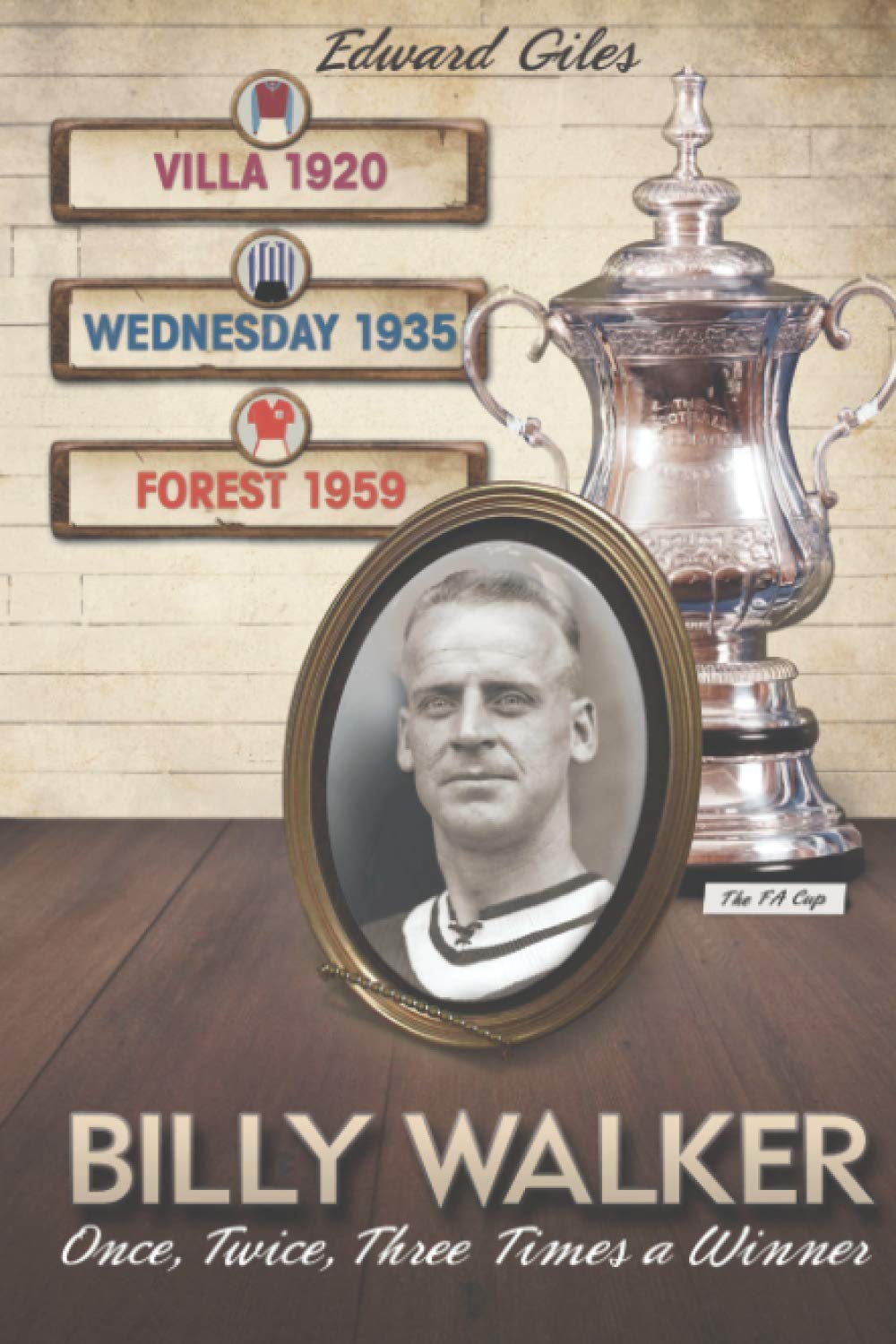 Edward GilesBilly Walker: Once, Twice, Three Times a Winner: The FA Cup - Villa 1920, Wednesday 1935, Forest 1959