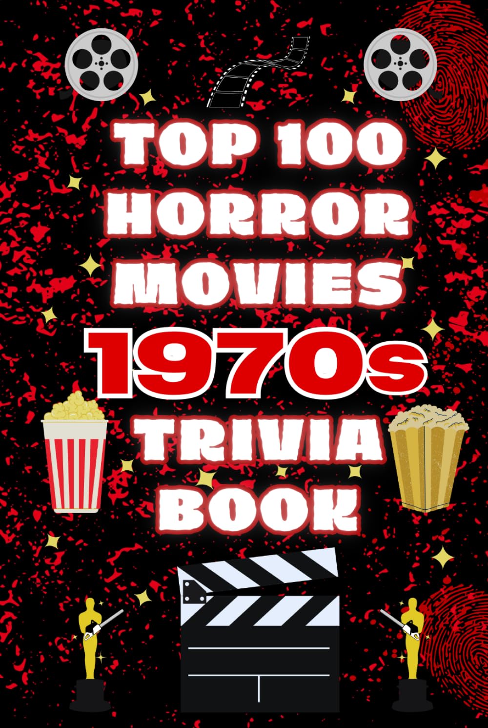 Top 100 Horror Movies 1970s Trivia Book: Horror Movie Trivia, Fun Facts, Behind-the-Scenes Stories, and Film History from the 1970s — Featuring 100 ... and 1000+ Facts (Top 100 Movie Trivia Books)