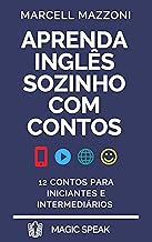 Aprenda Inglês Sozinho Com Contos: 12 Contos Para Iniciantes E Intermediários (Aprenda Inglês Sozinho By Magic Speak)