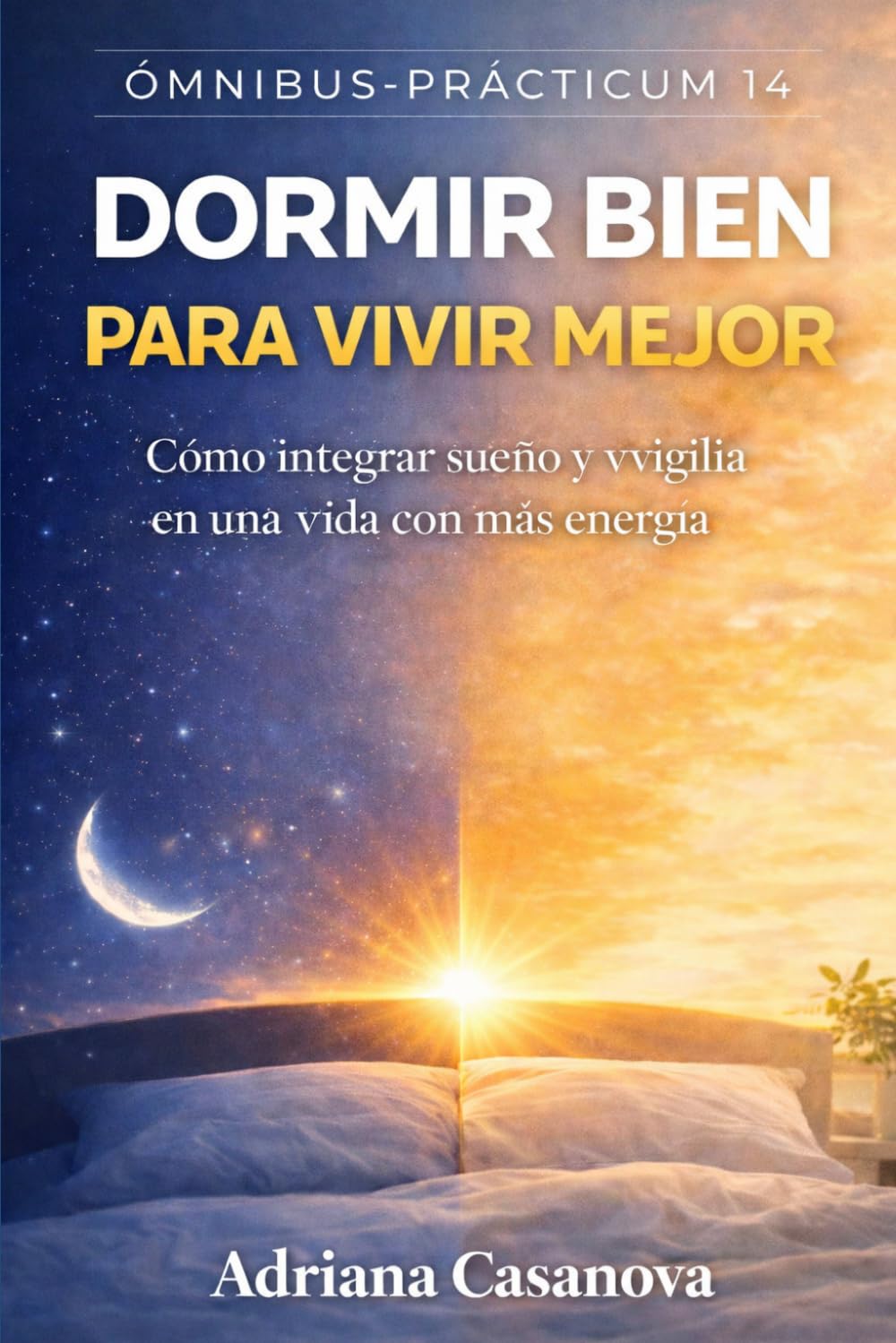 Dormir bien para vivir mejor: Cómo integrar sueño y vigilia en una vida con más energía y claridad (Dormir para rendir Una trilogía sobre descanso, energía y recuperación real)