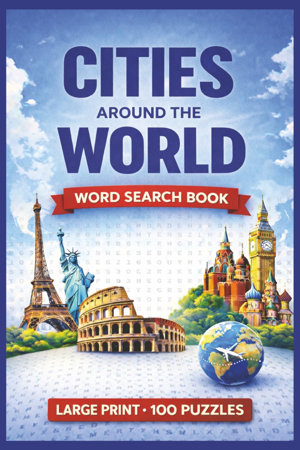 Cities Around the World Word Search Book: Large Print Puzzle Collection with 100 Puzzles and 2000 Unique Words on Global Cities, Urban Landmarks, and World Geography