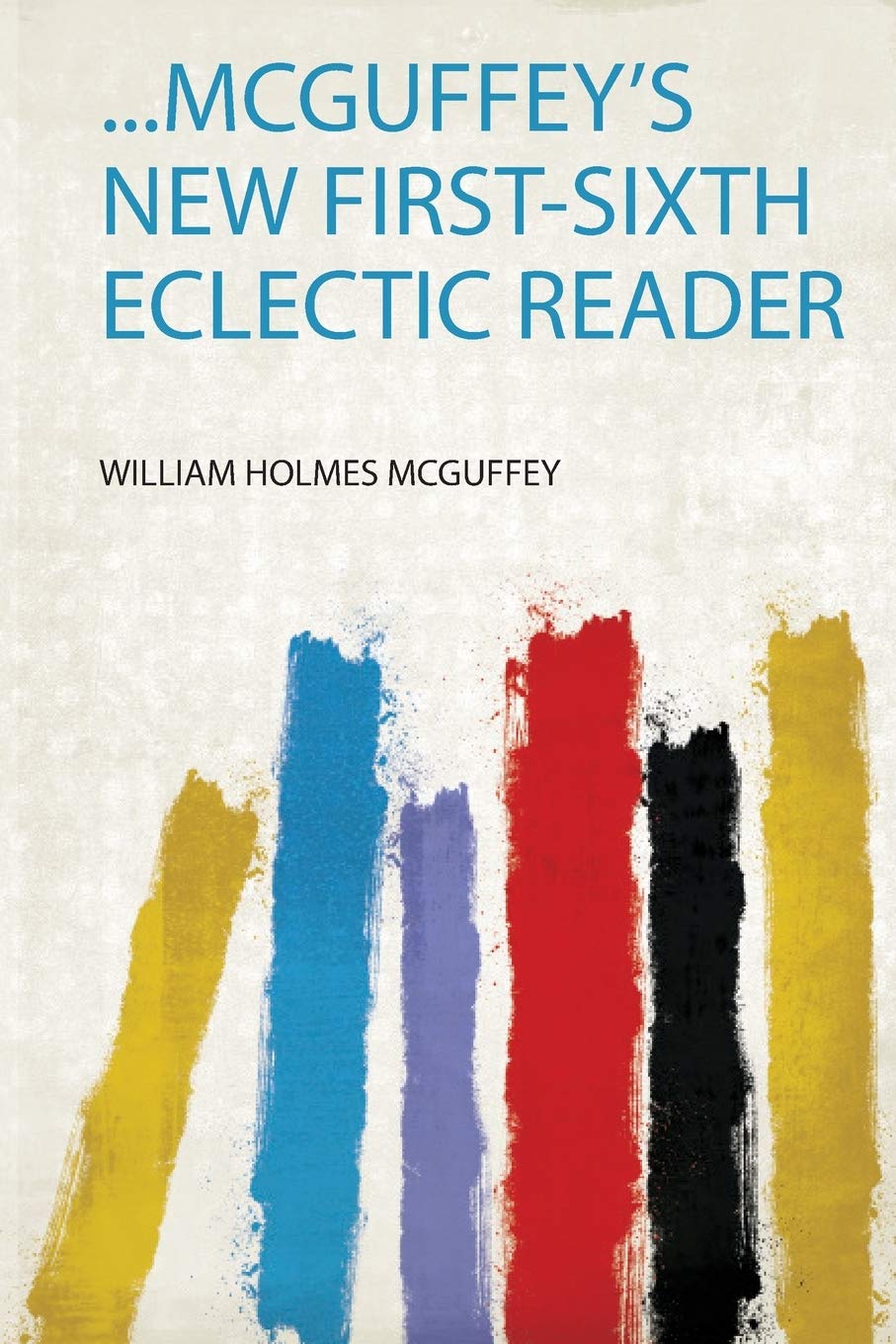 ...Mcguffey's New First-Sixth Eclectic Reader