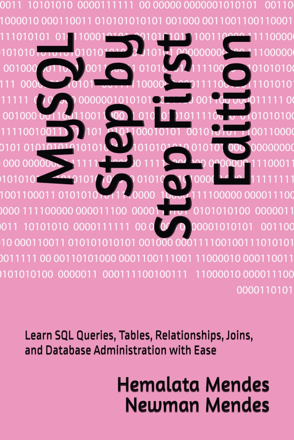 MySQL Step by Step First Edition: Learn SQL Queries, Tables, Relationships, Joins, and Database Administration with Ease