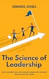The Science of Leadership: Master leadership skills and leadership techniques with this highly practical advice and training
