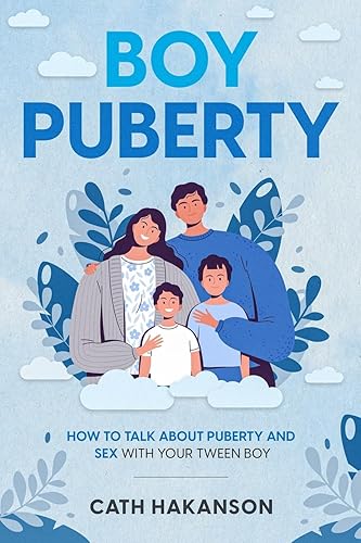 Boy Puberty: How to Talk About Puberty and Sex With Your Tween Boy