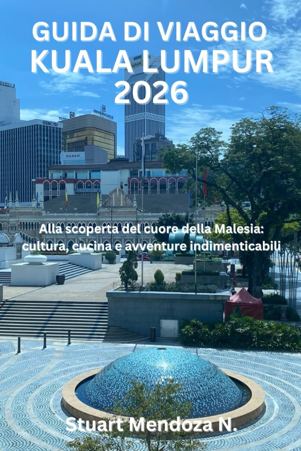 GUIDA DI VIAGGIO KUALA LUMPUR 2026: Alla scoperta del cuore della Malesia: cultura, cucina e avventure indimenticabili