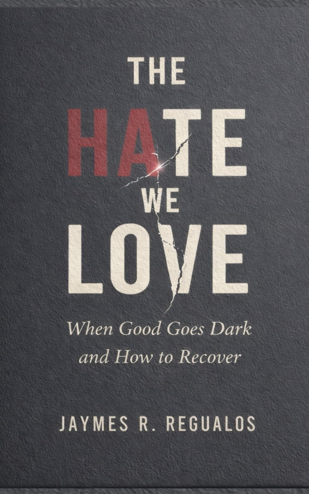 The Hate We Love: When Good Goes Dark and How to Recover