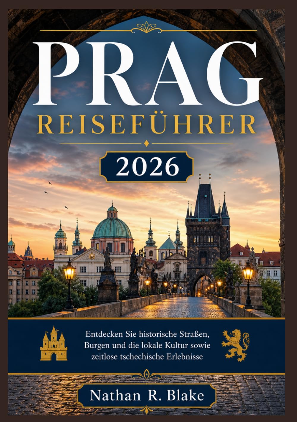 PRAG REISEFÜHRER 2026: Entdecken Sie historische Straßen, Burgen und die lokale Kultur sowie zeitlose tschechische Erlebnisse