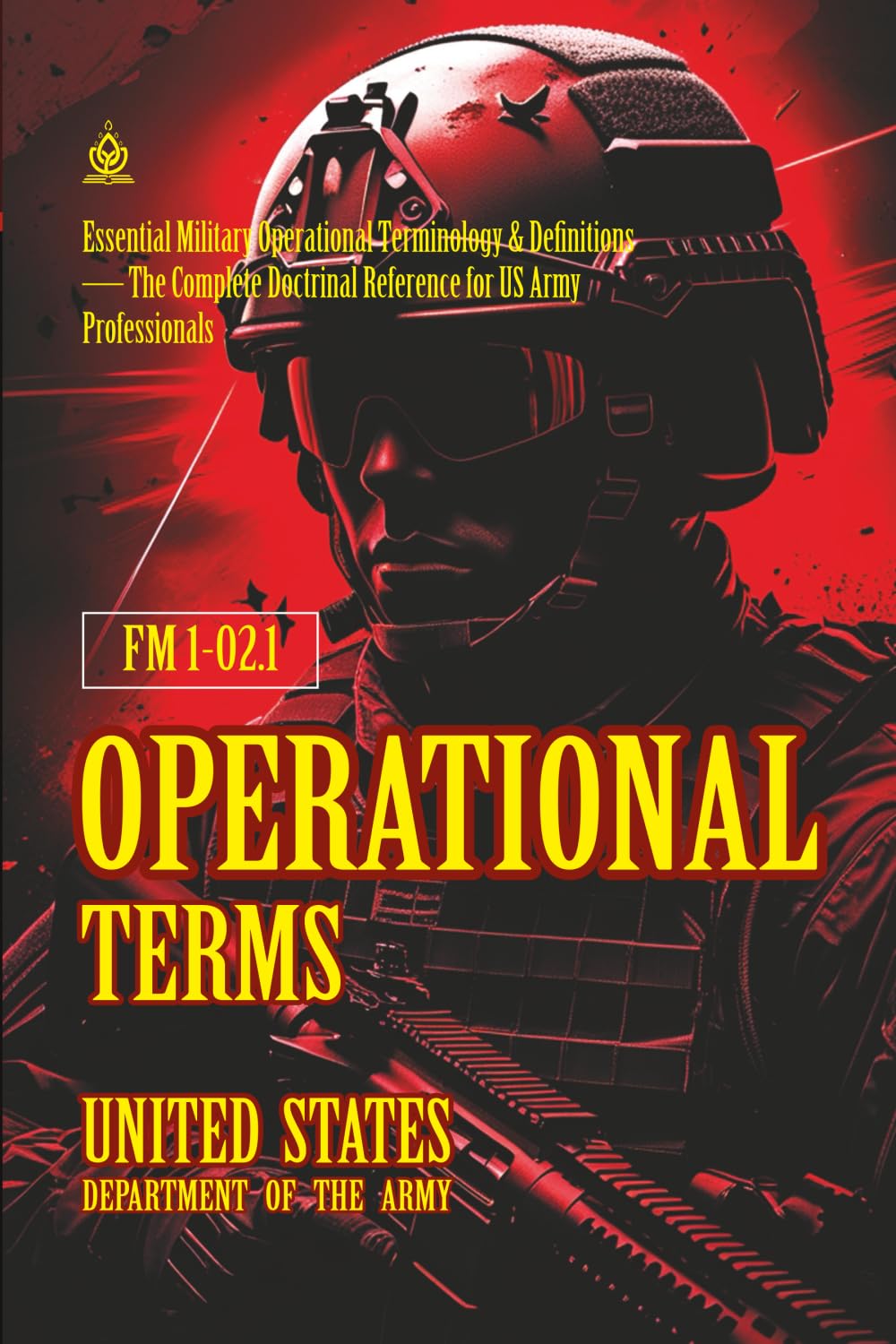 FM1‑02.1 Operational Terms: [Annotated] Essential Military Operational Terminology & Definitions — The Complete Doctrinal Reference for US Army Professionals
