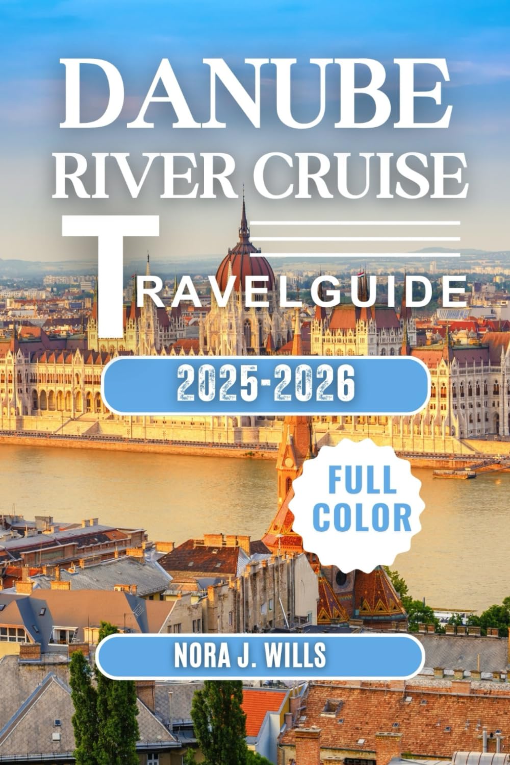 The Ultimate Danube River Cruise Travel Guide 2026: A 2026 Travel Companion for Unforgettable Journeys from Germany to the Black Sea and Explore ... Through History, Culture & Scenic Sailing.