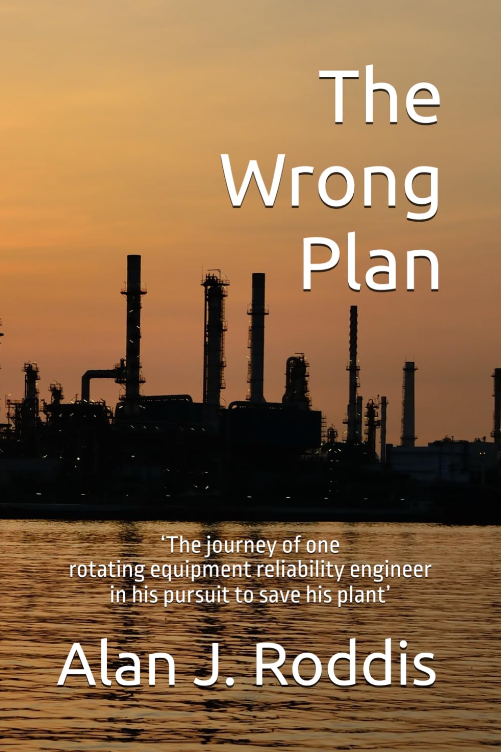 The Wrong Plan: ‘The journey of one rotating equipment reliability engineer in his pursuit to save his plant’ (Reliability Matrix)