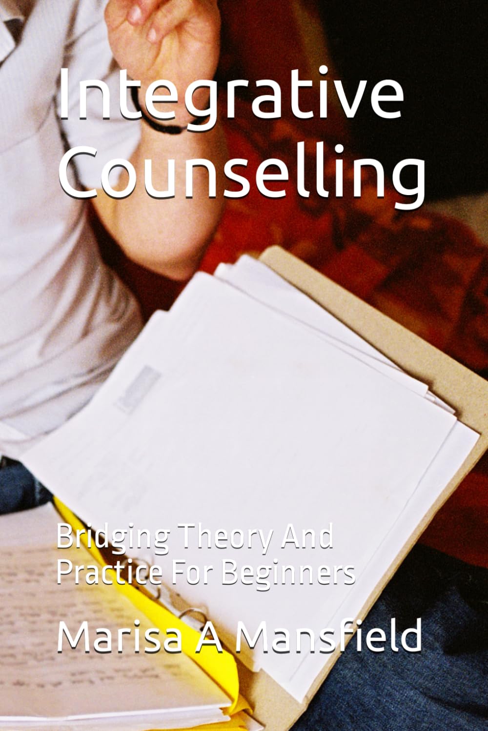 Integrative Counselling: Bridging Theory And Practice For Beginners