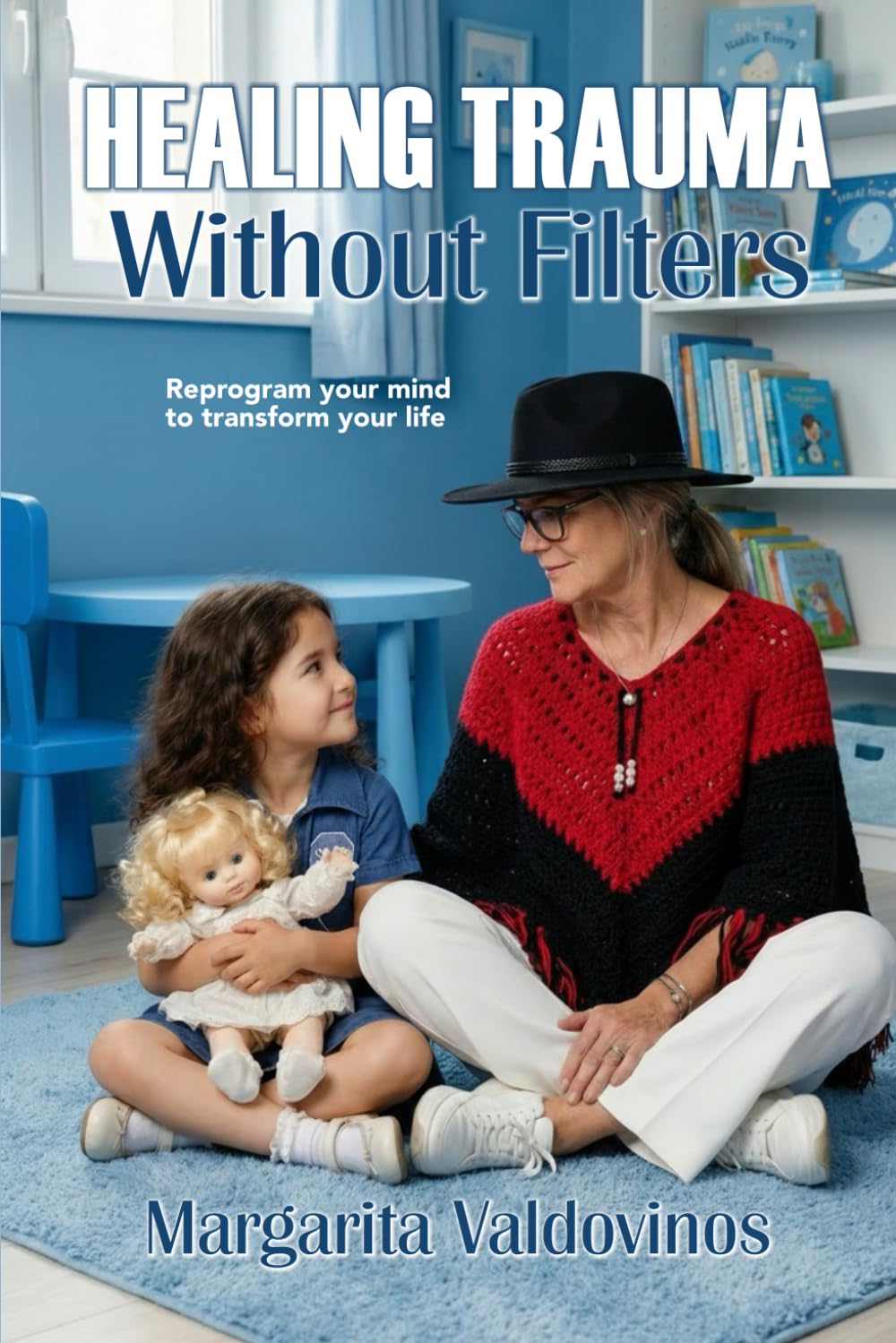 HEALING TRAUMA WITHOUT FILTERS: Reprogram Your Mind to Transform Your Life