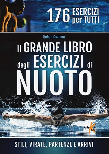 Il grande libro degli esercizi di nuoto. Stili, virate, partenze e arrivi. 176 esercizi per tutti