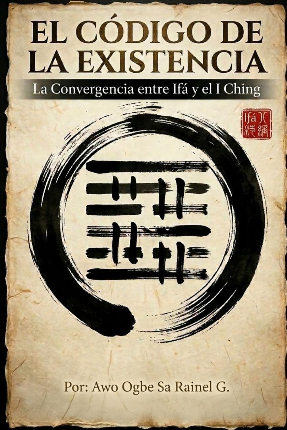 El Código de la Existencia.: La Convergencia entre Ifá y el I Ching.
