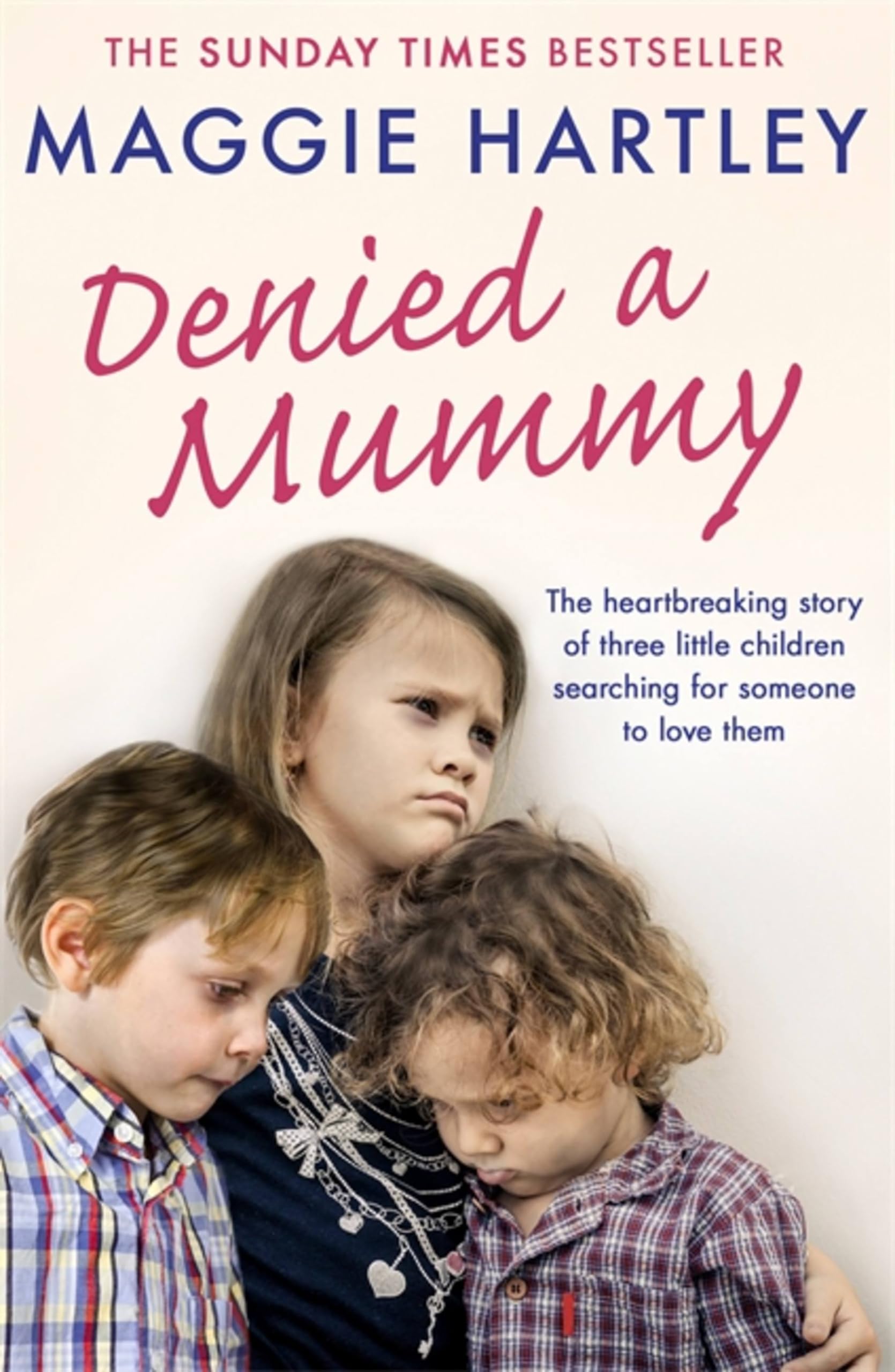Denied a Mummy: The heartbreaking story of three little children searching for someone to love them (A Maggie Hartley Foster Carer Story)