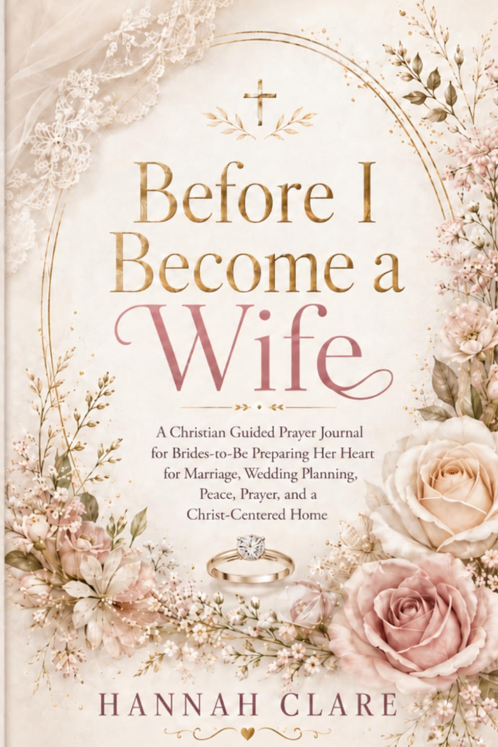 Before I Become a Wife: A Christian Guided Prayer Journal for Brides-to-Be Preparing Her Heart for Marriage, Wedding Planning, Peace, Prayer, and a Christ-Centered Home