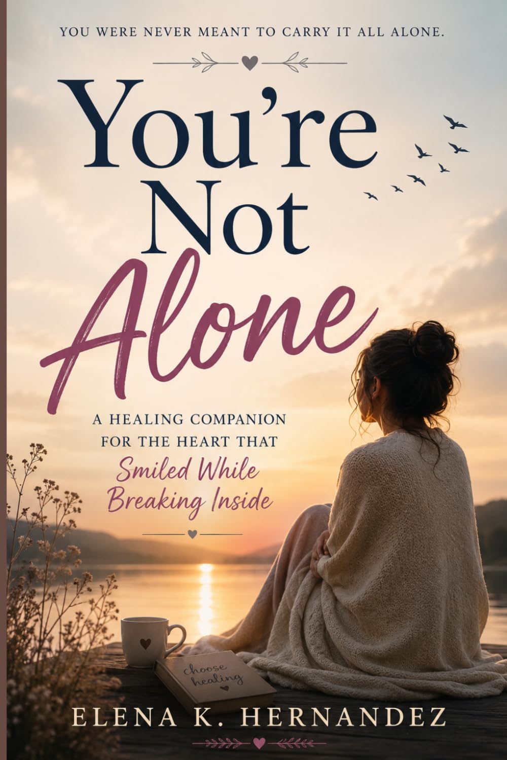 You’re Not Alone: A Healing Companion for the Heart That Smiled While Breaking Inside